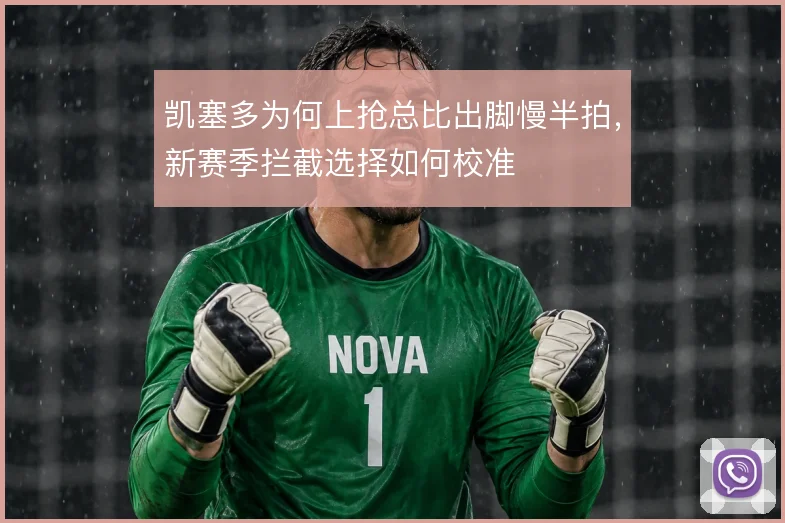 凯塞多为何上抢总比出脚慢半拍，新赛季拦截选择如何校准