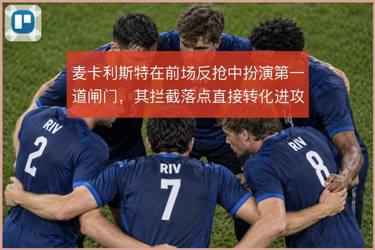 麦卡利斯特在前场反抢中扮演第一道闸门,其拦截落点直接转化进攻机会