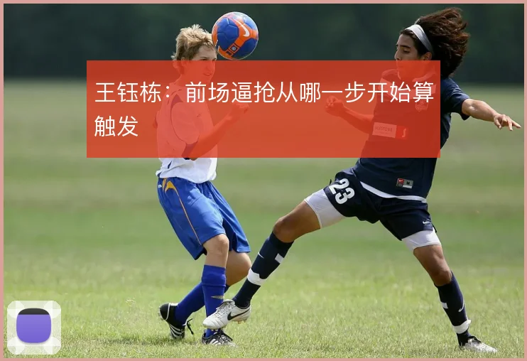 王钰栋：前场逼抢从哪一步开始算触发
