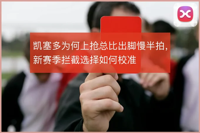 凯塞多为何上抢总比出脚慢半拍，新赛季拦截选择如何校准