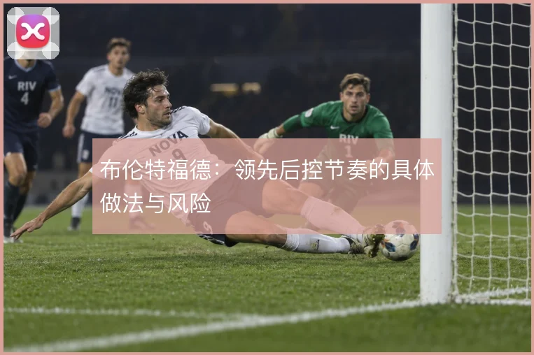 布伦特福德：领先后控节奏的具体做法与风险