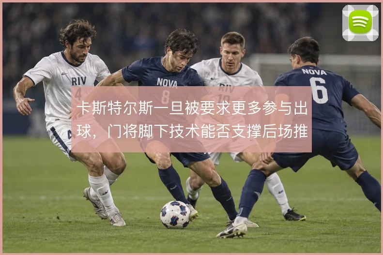 卡斯特尔斯一旦被要求更多参与出球，门将脚下技术能否支撑后场推进
