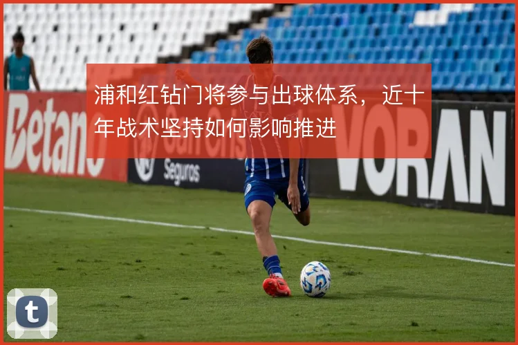 浦和红钻门将参与出球体系，近十年战术坚持如何影响推进