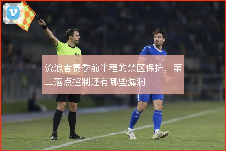 流浪者赛季前半程的禁区保护,第二落点控制还有哪些漏洞