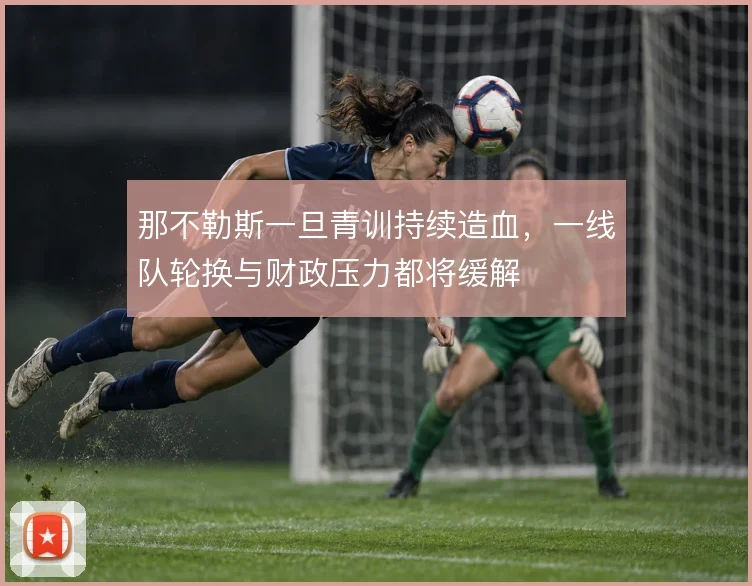 那不勒斯一旦青训持续造血，一线队轮换与财政压力都将缓解