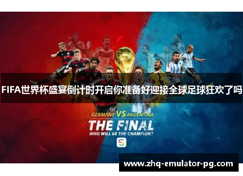 FIFA世界杯盛宴倒计时开启你准备好迎接全球足球狂欢了吗
