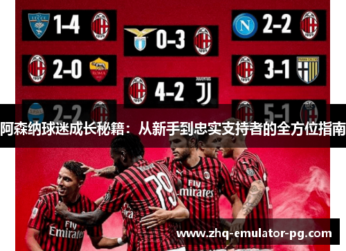 阿森纳球迷成长秘籍:从新手到忠实支持者的全方位指南 阿森纳球迷成长秘籍:从新手到忠实支持者的全方位指南