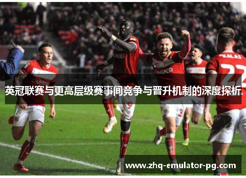 英冠联赛与更高层级赛事间竞争与晋升机制的深度探析