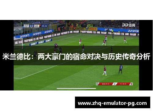 米兰德比：两大豪门的宿命对决与历史传奇分析