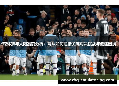 森林狼与太阳赛前分析：两队如何迎接关键对决挑战与低迷困境