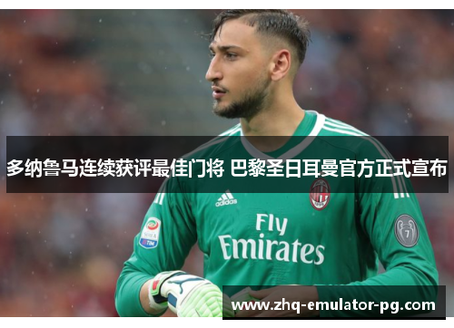 多纳鲁马连续获评最佳门将 巴黎圣日耳曼官方正式宣布 多纳鲁马连续获评最佳门将 巴黎圣日耳曼官方正式宣布