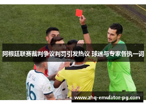 阿根廷联赛裁判争议判罚引发热议 球迷与专家各执一词